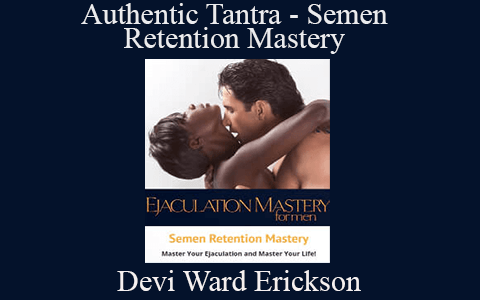 Devi Ward Erickson – Authentic Tantra – Semen Retention Mastery