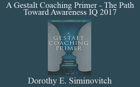 Dorothy E. Siminovitch – A Gestalt Coaching Primer – The Path Toward Awareness IQ 2017