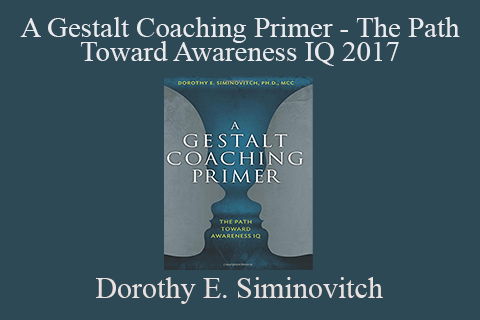 Dorothy E. Siminovitch – A Gestalt Coaching Primer – The Path Toward Awareness IQ 2017