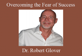 Dr. Robert Glover – Overcoming the Fear of Success