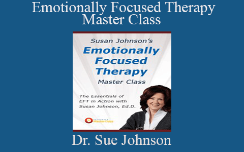 Dr. Sue Johnson – Emotionally Focused Therapy Master Class