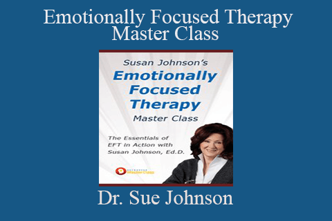 Dr. Sue Johnson – Emotionally Focused Therapy Master Class