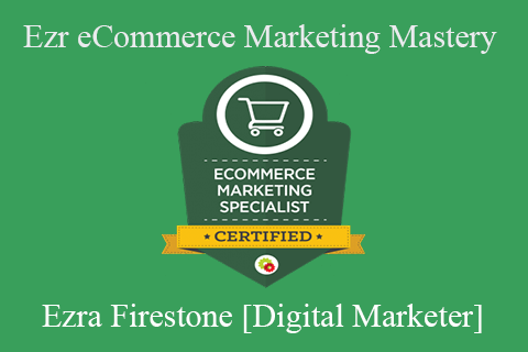 Ezra Firestone [Digital Marketer] – eCommerce Marketing Mastery