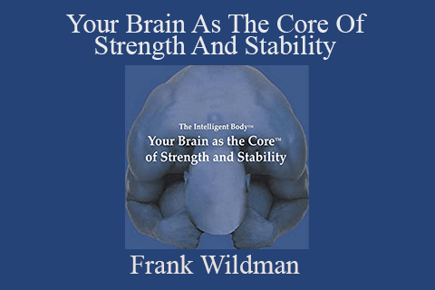 Frank Wildman – Your Brain As The Core Of Strength And Stability