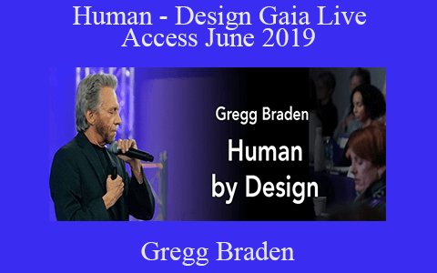 Gregg Braden – Human – Design Gaia Live Access June 2019