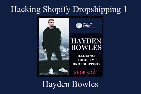 Hayden Bowles – Hacking Shopify Dropshipping 1