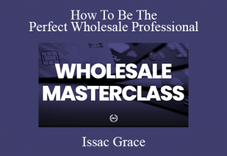 Issac Grace – How To Be The Perfect Wholesale Professional