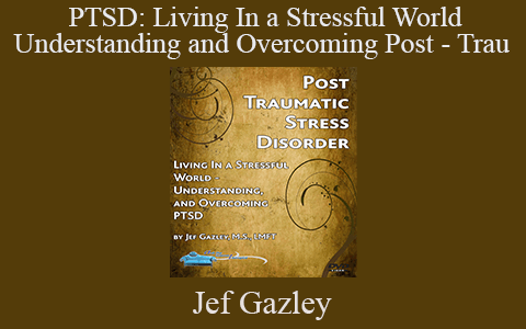 Jef Gazley – PTSD: Living In a Stressful World – Understanding and Overcoming Post – Trau