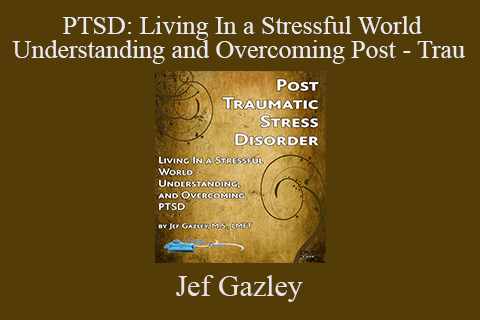 Jef Gazley – PTSD: Living In a Stressful World – Understanding and Overcoming Post – Trau