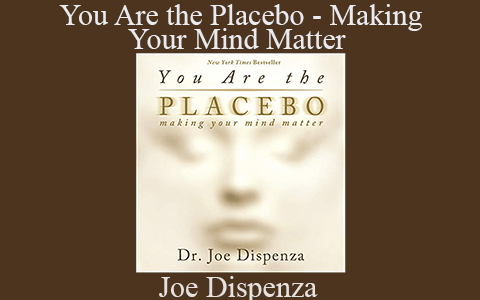 Joe Dispenza – You Are the Placebo – Making Your Mind Matter