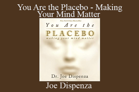 Joe Dispenza – You Are the Placebo – Making Your Mind Matter