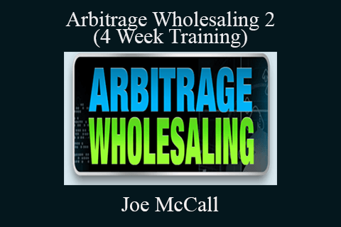 Joe McCall – Arbitrage Wholesaling 2 (4 Week Training)