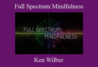 Ken Wilber – Full Spectrum Mindfulness