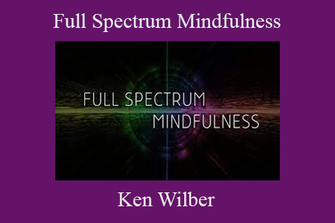 Ken Wilber – Full Spectrum Mindfulness