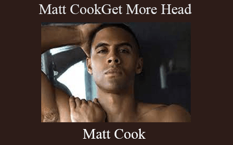 Matt Cook – Get More Head