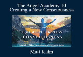 Matt Kahn – The Angel Academy 10 – Creating a New Consciousness