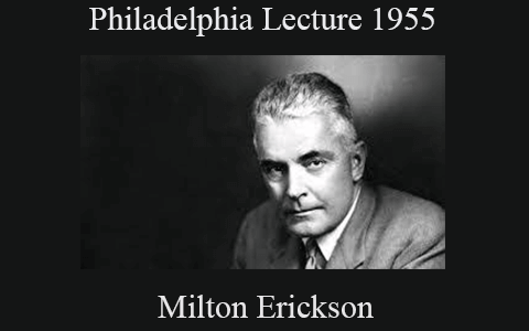 Milton Erickson – Philadelphia Lecture 1955