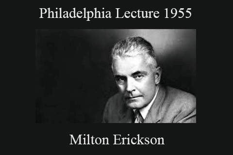 Milton Erickson – Philadelphia Lecture 1955