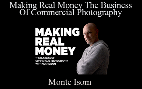 Monte Isom – Making Real Money The Business Of Commercial Photography