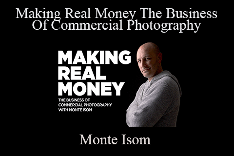 Monte Isom – Making Real Money The Business Of Commercial Photography