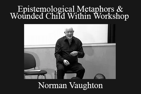 Norman Vaughton – Epistemological Metaphors & Wounded Child Within Workshop