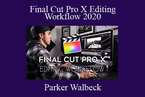 Parker Walbeck – Final Cut Pro X Editing Workflow 2020