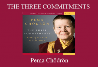 Pema Chödrön – THE THREE COMMITMENTS