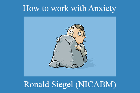 Ronald Siegel (NICABM) – How to work with Anxiety