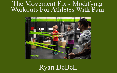 Ryan DeBell – The Movement Fix – Modifying Workouts For Athletes With Pain