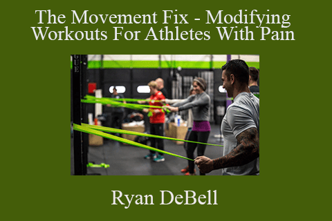 Ryan DeBell – The Movement Fix – Modifying Workouts For Athletes With Pain