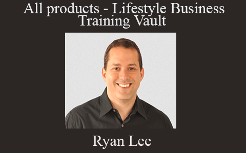 Ryan Lee – All products – Lifestyle Business Training Vault