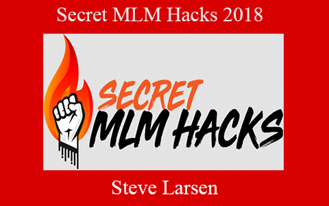 Steve Larsen – Secret MLM Hacks 2018