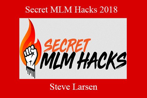 Steve Larsen – Secret MLM Hacks 2018