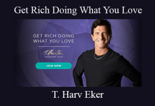 T. Harv Eker – Get Rich Doing What You Love