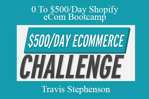 Travis Stephenson – 0 To $500/Day Shopify eCom Bootcamp