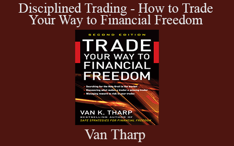 Van Tharp – Disciplined Trading – How to Trade Your Way to Financial Freedom