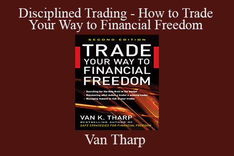 Van Tharp – Disciplined Trading – How to Trade Your Way to Financial Freedom