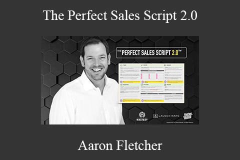 Aaron Fletcher – The Perfect Sales Script 2.0