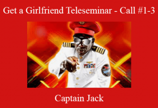 Captain Jack – Get a Girlfriend Teleseminar – Call #1-3