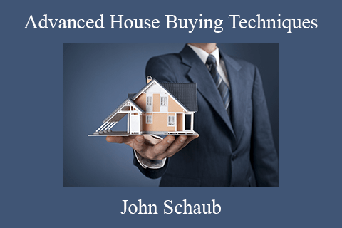 John Schaub- Advanced House Buying Techniques