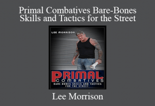 Lee Morrison – Primal Combatives Bare-Bones Skills and Tactics for the Street