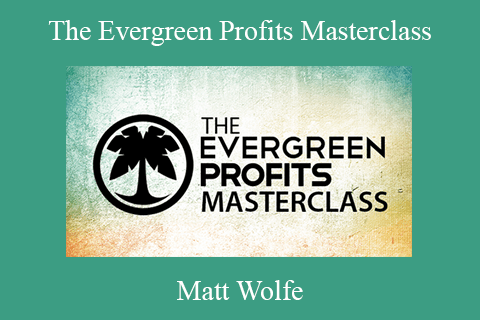 Matt Wolfe – The Evergreen Profits Masterclass