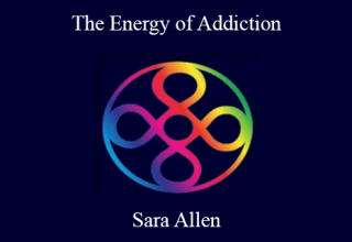 Sara Allen – The Energy of Addiction