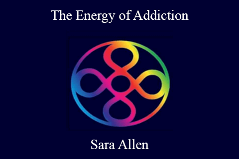 Sara Allen – The Energy of Addiction