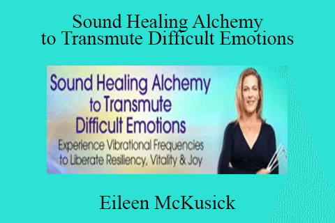 Sound Healing Alchemy to Transmute Difficult Emotions With Eileen McKusick