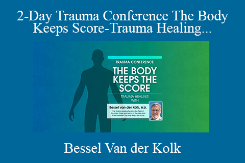 2-Day Trauma Conference The Body Keeps Score-Trauma Healing with Bessel van der Kolk, MD – Bessel Van der Kolk