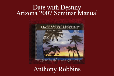 Anthony Robbins – Date with Destiny Arizona 2007 Seminar Manual