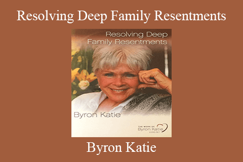 Byron Katie – Resolving Deep Family Resentments