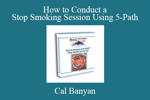 Cal Banyan – How to Conduct a Stop Smoking Session Using 5-Path