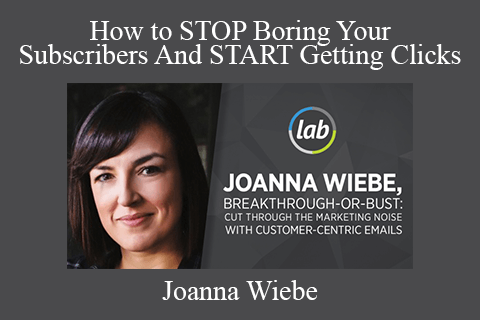 Joanna Wiebe – How to STOP Boring Your Subscribers And START Getting Clicks